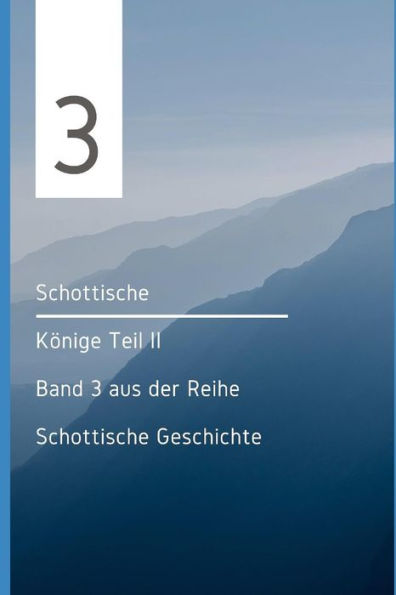 Schottische K?nige Teil Ii: Band 3 Aus Der Reihe Schottische Geschichte