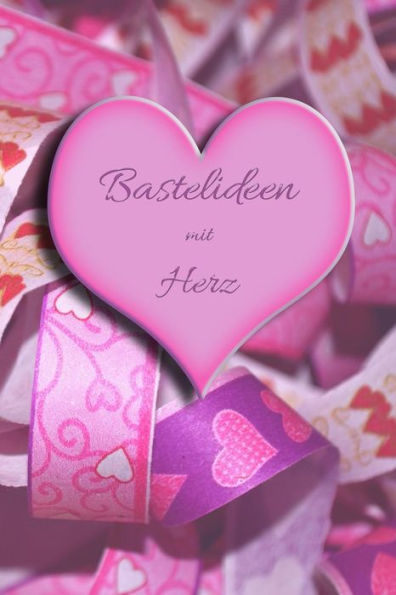 Bastelideen mit Herz: selbsterstellte Bastelideen Herz basteln Hobby Papierkunst Grid Dot Scherenschnitt Fensterbilder kostenloses Material Ideen Kindergarten Grundschule Krippe (German Edition)