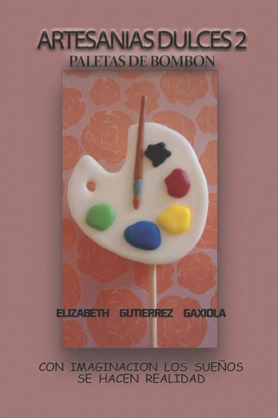 ARTESANIAS DULCES 2: CON IMAGINACION LOS SUE�OS SE HACEN REALIDAD (Spanish Edition)