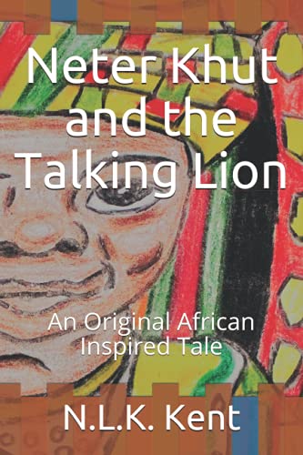 Neter Khut And The Talking Lion: An Original African Inspired Tale