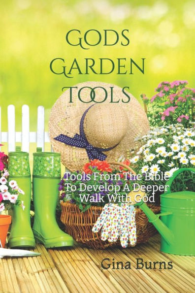 God's Garden Tools: Tools From The Bible To Develop A Deeper Walk With God