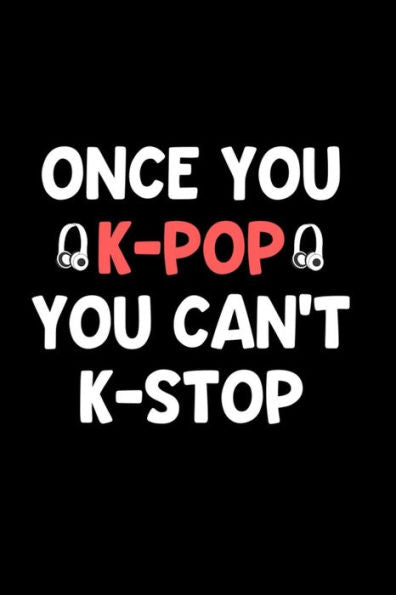 Once You K-Pop You Can't K-Stop : Perfect Gift Idea For The K-Pop Music Fan! Buy Yours Today!