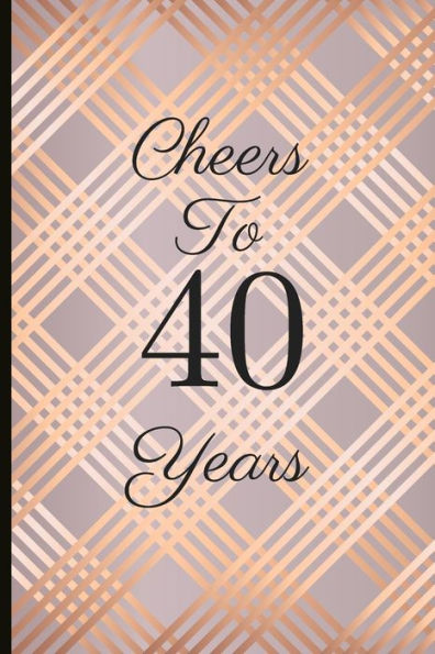 Cheers To 40 Years: A Beautiful 40th Birthday Gift And Keepsake To Write Down Special Moments - 9781791747565
