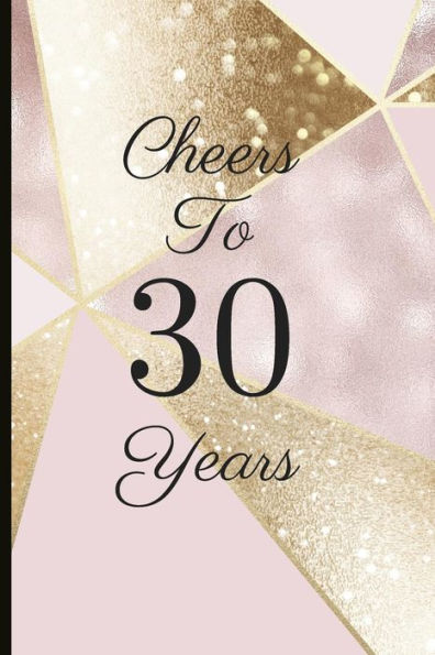 Cheers To 30 Years: A Beautiful 30th Birthday Gift And Keepsake To Write Down Special Moments - 9781791749941