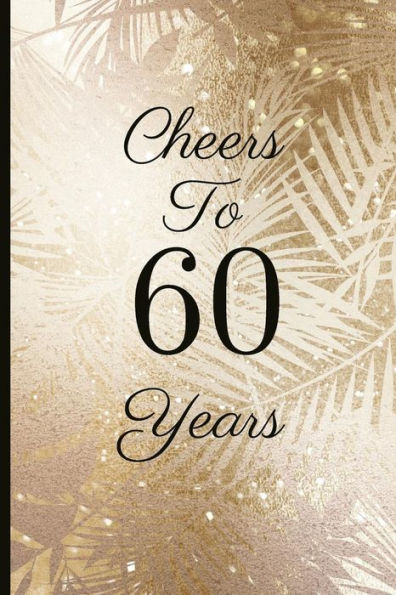 Cheers To 60 Years: A Beautiful 60th Birthday Gift And Keepsake To Write Down Special Moments