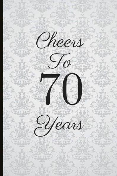 Cheers To 70 Years: A Beautiful 70th Birthday Gift And Keepsake To Write Down Special Moments