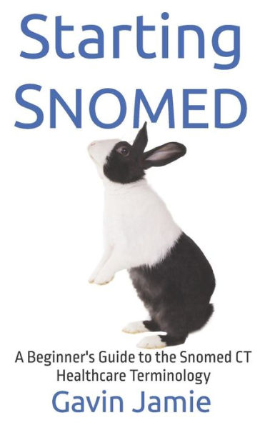 Starting Snomed : A Beginner's Guide To The Snomed Ct Healthcare Terminology