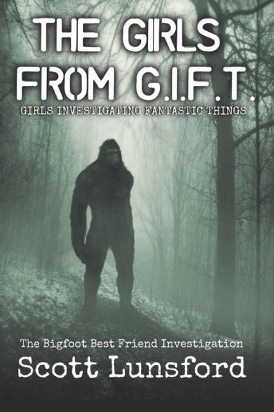 The Bigfoot Best Friend Investigtion: The Girls From G.I.F.T. Girls Investigating Fantastic Things