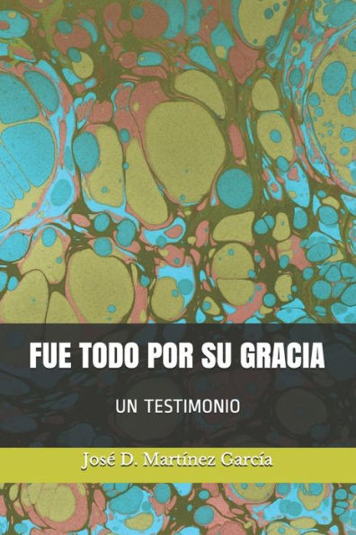 FUE TODO POR SU GRACIA: UN TESTIMONIO (Spanish Edition)