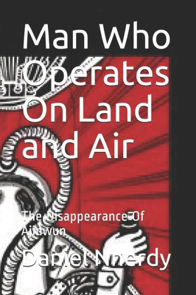 Man Who Operates On Land And Air : The Disappearance Of Ajinwun