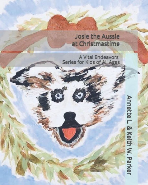 Josie the Aussie at Christmastime: A Vital Endeavors Series for Kids of All Ages