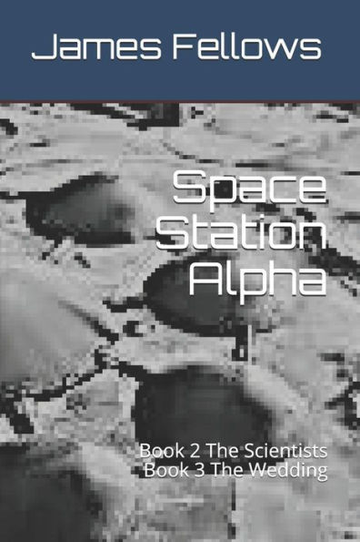 Space Station Alpha : Book 2 The Scientists Book 3 The Wedding
