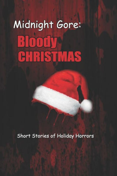 Midnight Gore: Bloody Christmas : Short Stories Of Holiday Horrors