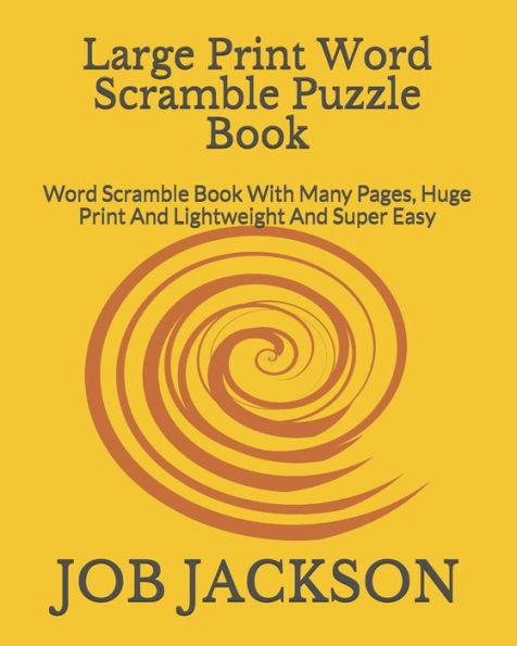 Large Print Word Scramble Puzzle Book: Word Scramble Book With Many Pages, Huge Print And Lightweight And Super Easy