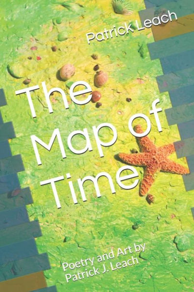 The Map Of Time: Poetry And Art By Patrick J. Leach