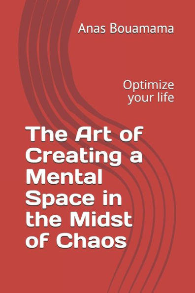 The Art Of Creating A Mental Space In The Midst Of Chaos : Optimize Your Life