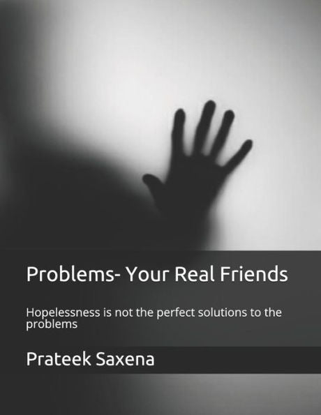 Problems- Your Real Friends : Hopelessness Is Not The Perfect Solutions To The Problems
