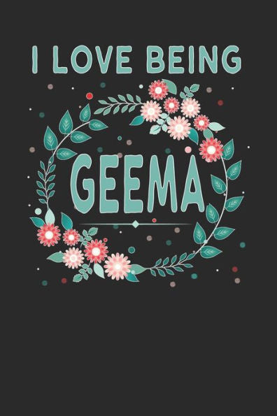 I Love Being Geema: Lovely Floral Design that Geema Will Love - Makes a wonderful Grandmother Gift.