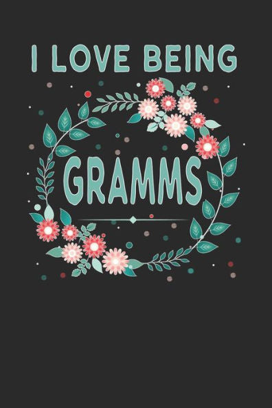I Love Being Gramms: Lovely Floral Design that Gramms Will Love - Makes a wonderful Grandmother Gift.