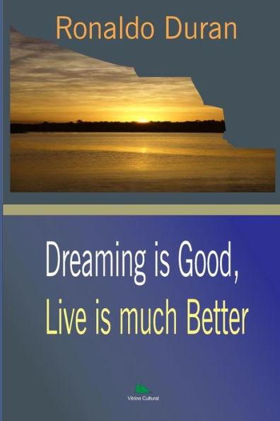 DREAMING IS GOOD, LIVE IS MUCH BETTER