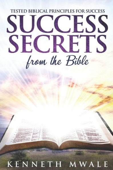 Success Secrets From The Bible : Tested Biblical Principles For Success