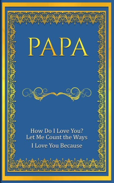 Papa : How Do I Love You? Let Me Count The Ways: I Love You Because