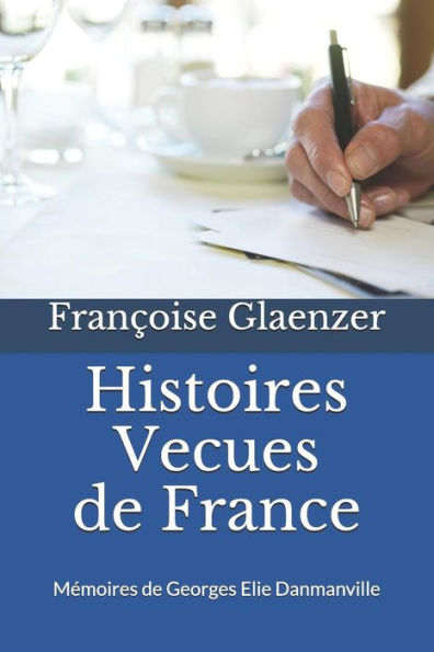 Histoires vecues de France: Memoires de Georges Elie Danmanville 10 AVRIL 1877 - 23 NOVEMBRE 1957 (French Edition)