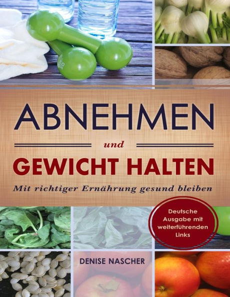 Abnehmen und Gewicht halten: Mit richtiger Ern�hrung gesund bleiben (German Edition)