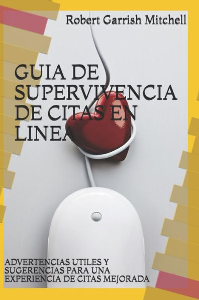 GUIA DE SUPERVIVENCIA DE CITAS EN LINEA: ADVERTENCIAS UTILES Y SUGERENCIAS PARA UNA EXPERIENCIA DE CITAS MEJORADA (Spanish Edition)