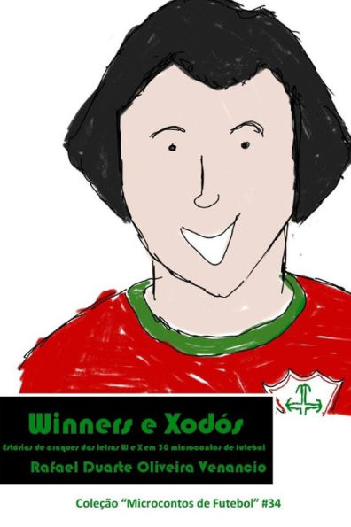 Winners E Xod?s: Est?rias De Craques Das Letras W E X Em 30 Microcontos De Futebol
