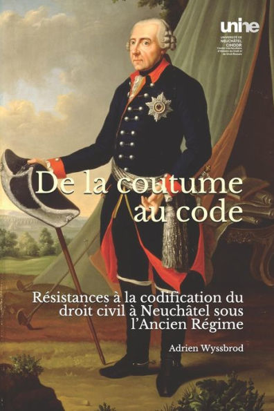 De la cooutume au code: Resistencias � la codificación du droit civil � Neuch�tel sous l�Ancien R�gime (Edición francesa)
