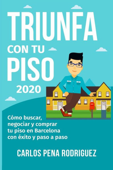 Triunfa Con Tu Piso : C?mo Buscar, Negociar Y Comprar Tu Piso En Barcelona Paso A Paso