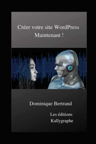 CrEer votre site WordPress Maintenant ! (French Edition)
