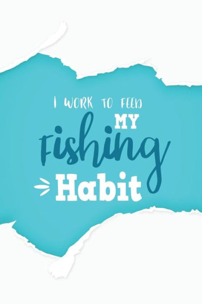 I Work To Feeding My Fishing Habit
