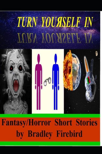 Turn You?Self In: (Fantasy/Horror Short Stories By Bradley Firebird)