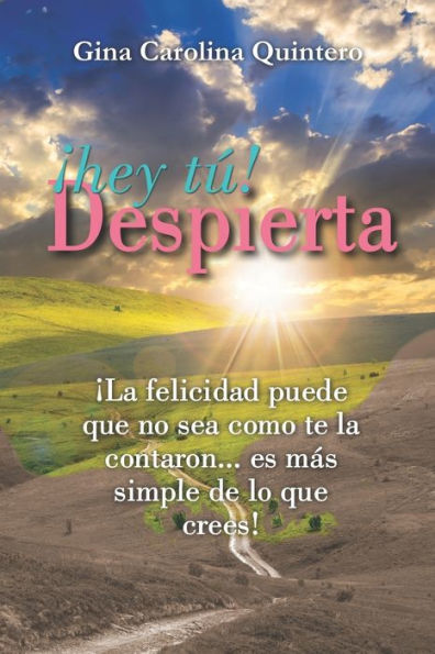 �Hey T�!, Despierta: La felicidad puede que no sea como te la contaron... es más simple de lo que crees (Spanish Edition)
