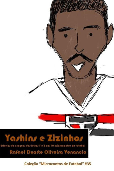 Yashins E Zizinhos: Est?rias De Craques Das Letras Y E Z Em 30 Microcontos De Futebol