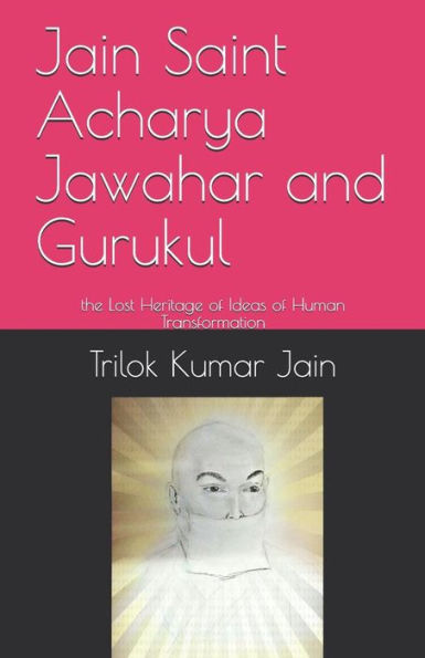 Jain Saint Acharya Jawahar and Gurukul: the Lost Heritage of Ideas of Human Transformation
