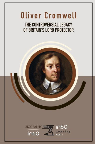 Oliver Cromwell : The Controversial Legacy Of Britain's Lord Protector