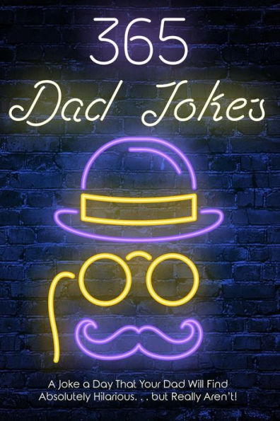 365 Dad jokes: A Joke a day that your dad will find absolutely hilarious�. but really aren�t.