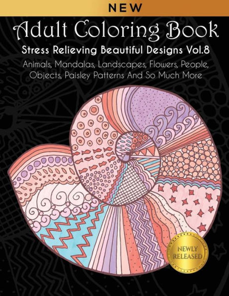 Adult Coloring Book : Stress Relieving Beautiful Designs (Vol. 8): Animals, Mandalas, Landscapes, Flowers, People, Objects, Paisley Patterns And So Much More