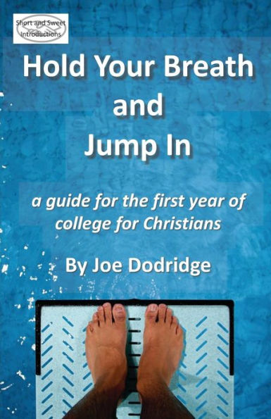 Hold Your Breath and Jump In: a guide for the first year of college for Christians (Our Kids - Our Responsibility)