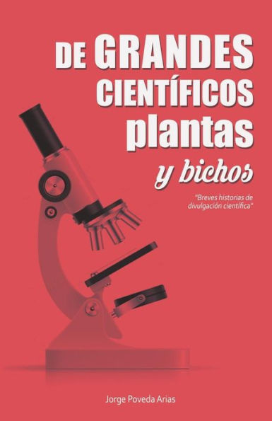 De grandes cient�ficos, plantas y "bichos": Breves historias de divulgaci�n cient�fica (Spanish Edition)
