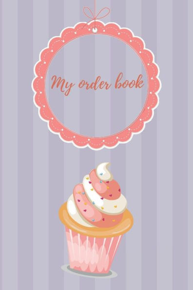 My Order Book : Diary For All My Orders: Cupcakes, Cakes, Cake Pops & Cookies - 9781793020161