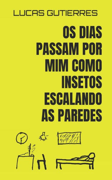 Os Dias Passam Por Mim Como Insetos Escalando As Paredes : Poemas