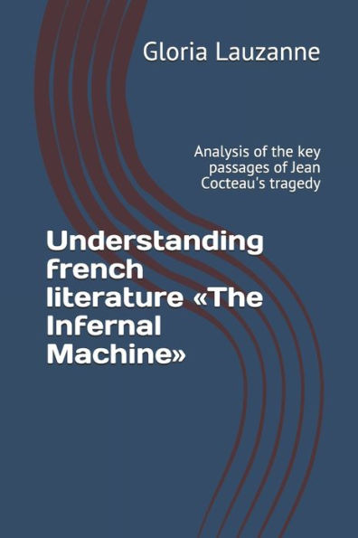 Understanding French Literature The Infernal Machine: Analysis Of The Key Passages Of Jean Cocteau's Tragedy