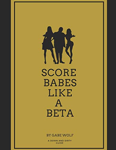 Score Babes Like a Beta: A Down and Dirty Guide