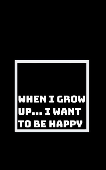 Happiness As An Adult Goal: When I Grow Up, I Want To Be Happy