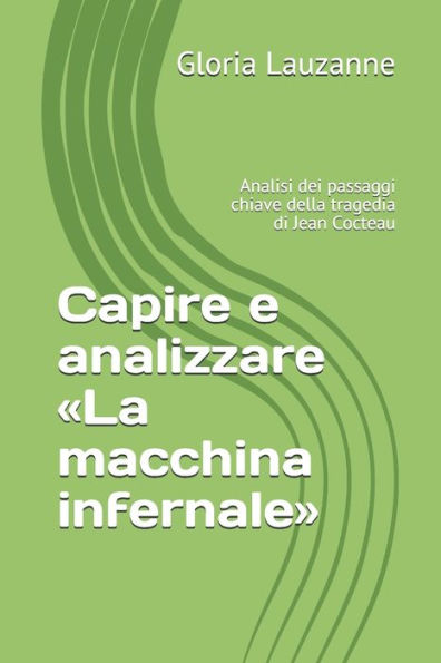 Capire e analizzare �La macchina infernale�: Analisi dei passaggi chiave della tragedia di Jean Cocteau (Italian Edition)