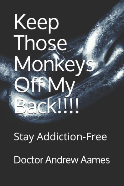 Keep Those Monkeys Off My Back!!!!: Stay Addiction-Free